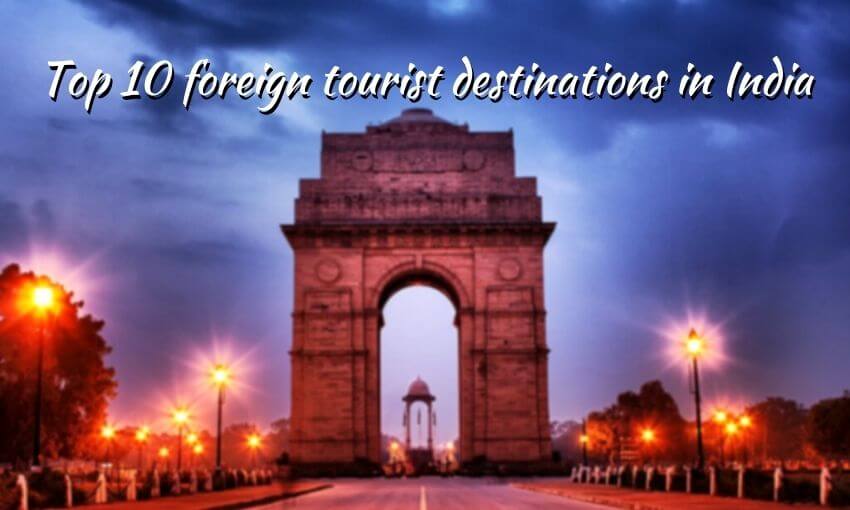 Top 10 foreign tourist destinations in India