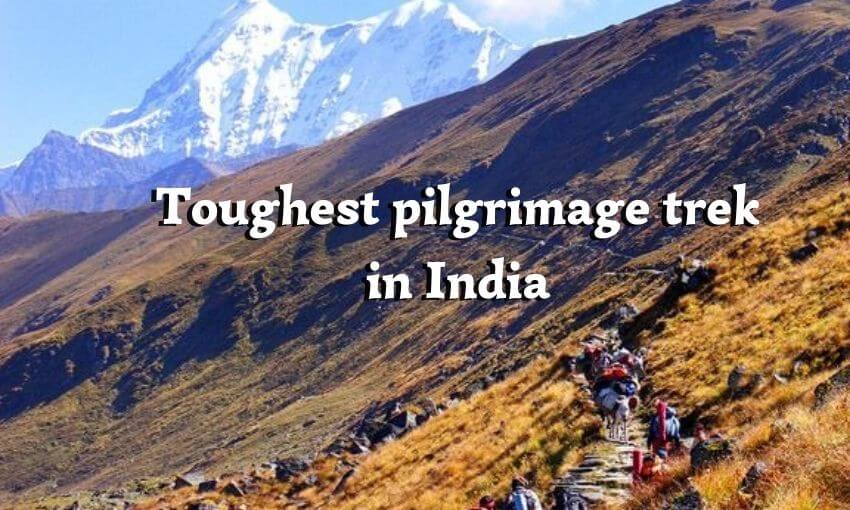 Toughest pilgrimage trek in India