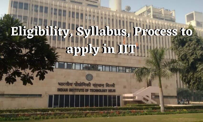 Eligibility, Syllabus, Process to apply in IIT